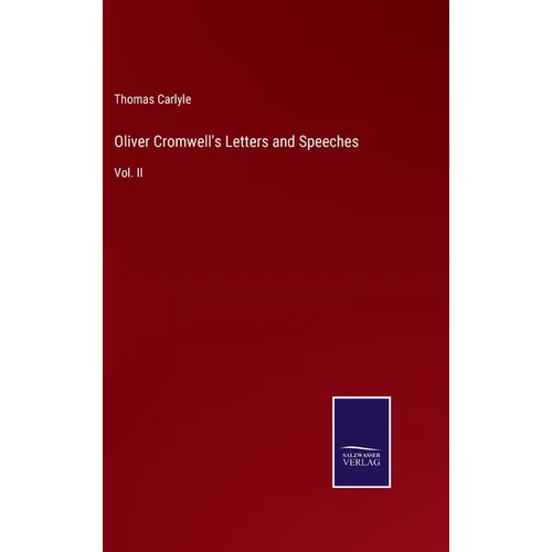 Oliver Cromwell's Letters and Speeches: Vol. II