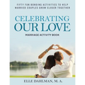 Celebrating Our Love Marriage Activity Book: Fifty Fun Bonding Activities to Help Married Couples Grow Closer Together