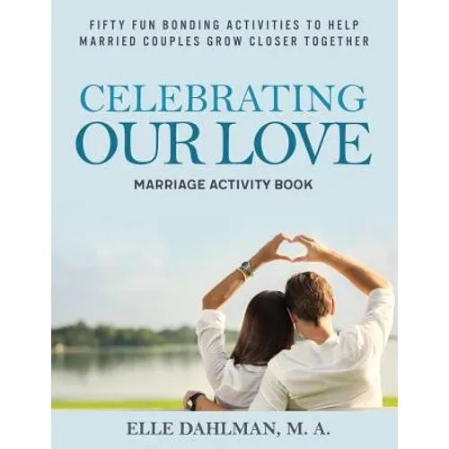 Celebrating Our Love Marriage Activity Book: Fifty Fun Bonding Activities to Help Married Couples Grow Closer Together