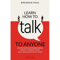 Learn How To Talk To Anyone: Avoid Awkwardness, Make Connections and Socialize With Ease