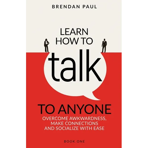 Learn How To Talk To Anyone: Avoid Awkwardness, Make Connections and Socialize With Ease