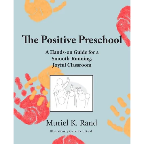 The Positive Preschool: A Hands-on Guide for a Smooth-Running, Joyful Classroom