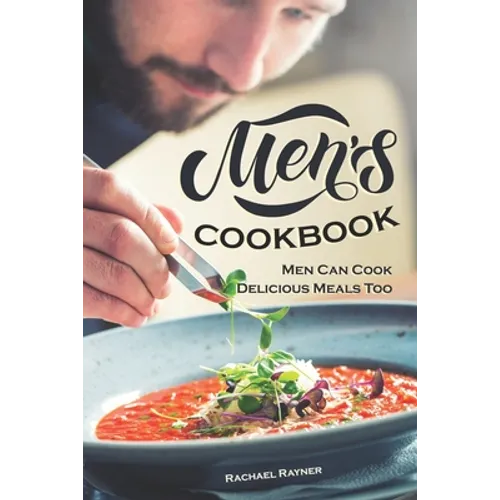 Men's Cookbook: Men Can Cook Delicious Meals Too