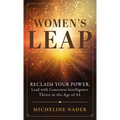 Women's Leap: Reclaim Your Power. Lead with Conscious Intelligence. Thrive in the Age of AI