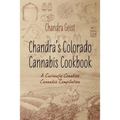 Chandra's Colorado Cannabis Cookbook: A Curiously Creative Cannabis Compliation