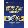 Computer Viruses Exposed: No More Infections: Beat Malware, Adware, And Spyware Now!