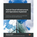 Hybrid Cloud Infrastructure and Operations Explained: Accelerate your application migration and modernization journey on the cloud with IBM and Red Ha