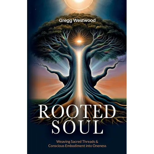 Rooted Soul: Weaving Sacred Threads and Conscious Embodiment into Oneness