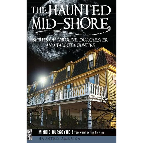The Haunted Mid-Shore: Spirits of Caroline, Dorchester and Talbot Counties
