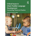 Critical Issues in Infant-Toddler Language Development: Connecting Theory to Practice