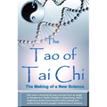 The Tao of Tai Chi: The Making of a New Science: One man's amazing 55 year journey from an angel in Kansas to a Taoist Temple in Hong Kong