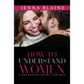 How to Understand Women: A Reference Guide For Men