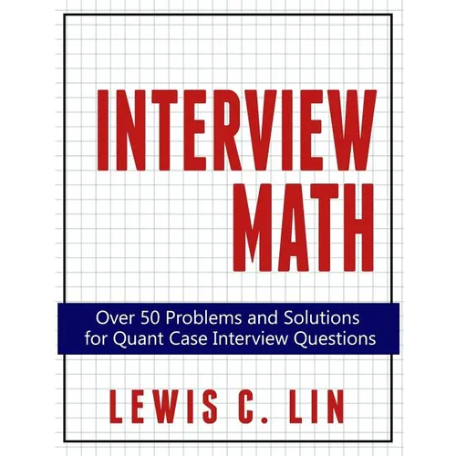 Interview Math: Over 50 Problems and Solutions for Quant Case Interview Questions