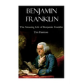 Benjamin Franklin: The Amazing Life of Benjamin Franklin