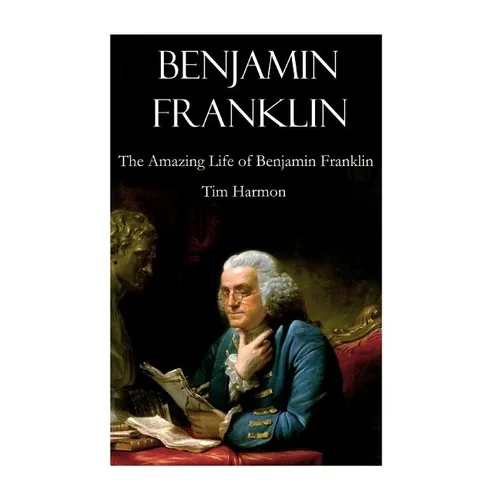 Benjamin Franklin: The Amazing Life of Benjamin Franklin