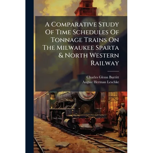 A Comparative Study Of Time Schedules Of Tonnage Trains On The Milwaukee Sparta & North Western Railway