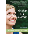 Finding My Healthy: A True Story of Thriving After Cancer