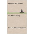 The Art of Fencing The Use of the Small Sword