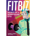 Fitbiz: Secrets of a Seven-Figure Gym