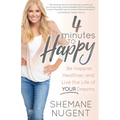 4 Minutes to Happy: Be Happier, Healthier, and Live the Life of Your Dreams