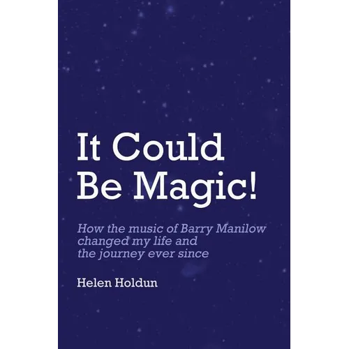 It Could Be Magic... How The Music of Barry Manilow Changed My Life!: And The Journey Ever Since...