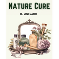 Nature Cure: Philosophy and Practice Based on the Unity of Disease and Cure