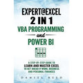 Expert @ Excel: VBA Programming and Power Bi: Step-By-Step Guide to Learn and Master Pivot Tables and VBA Programming to Get Ahead @ W