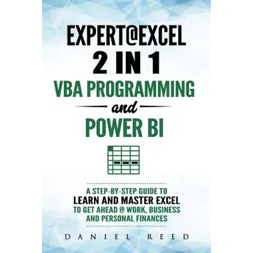 Expert @ Excel: VBA Programming and Power Bi: Step-By-Step Guide to Learn and Master Pivot Tables and VBA Programming to Get Ahead @ W