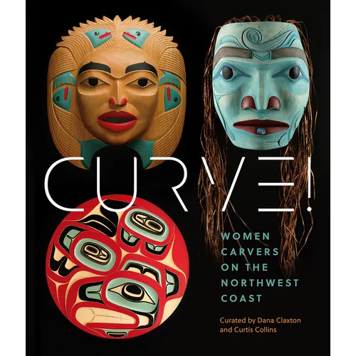 Curve!: Women Carvers on the Northwest Coast