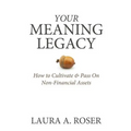Your Meaning Legacy: How to Cultivate & Pass On Non-Financial Assets