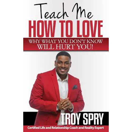 Teach Me How to Love: Why What You Don't Know Will Hurt You!