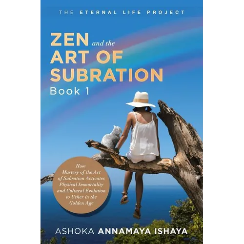 Zen and the Art of Subration: How Mastery of the Art of Subration Activates Physical Immortality and Cultural Evolution to Usher in the Golden Age