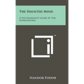 The Haunted Mind: A Psychoanalyst Looks at the Supernatural