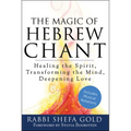 The Magic of Hebrew Chant: Healing the Spirit, Transforming the Mind, Deepening Love