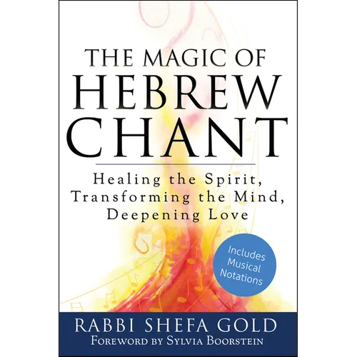 The Magic of Hebrew Chant: Healing the Spirit, Transforming the Mind, Deepening Love