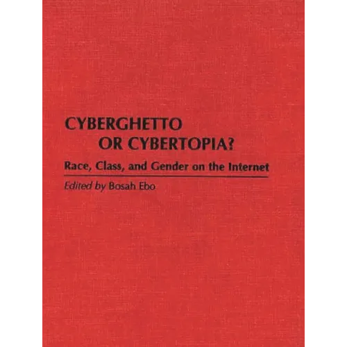 Cyberghetto or Cybertopia?: Race, Class, and Gender on the Internet