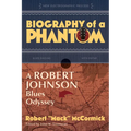Biography of a Phantom: A Robert Johnson Blues Odyssey