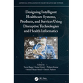Designing Intelligent Healthcare Systems, Products, and Services Using Disruptive Technologies and Health Informatics