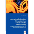 Integrating Technology Simulation into Semiconductor Manufacturing - Bridging the Gap between TCAD and Semiconductor Manufacturing