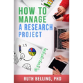 How to Manage a Research Project: Achieve Your Goals on Time and Within Budget