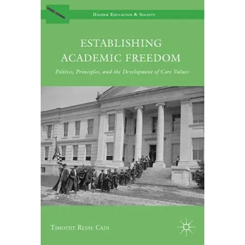 Establishing Academic Freedom: Politics, Principles, and the Development of Core Values