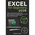 Excel for Beginners: A Quick, Comprehensive, and Step-by-Step Guide to Learn Excel Fundamentals, Formulas, Functions, Macros, Management, and Visualiz