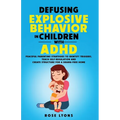 Defusing Explosive Behavior in Children with ADHD Peaceful Parenting Strategies to Identify Triggers Teach Self-Regulation and Create Structure for a