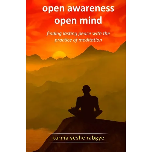 Open Awareness Open Mind: Finding lasting peace with the practice of meditation