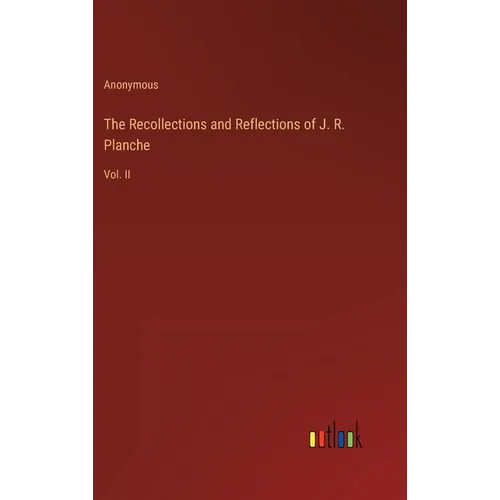 The Recollections and Reflections of J. R. Planche: Vol. II