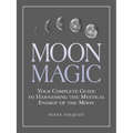 Moon Magic: Your Complete Guide to Harnessing the Mystical Energy of the Moon