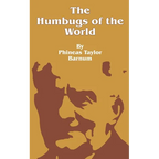 The Humbugs of the World: An Account of Humbugs, Delusions, Impositions, Quackeries, Deceits and Deceivers Generally, in All Ages