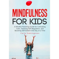 Mindfulness for Kids: A Mindful Parenting Guide for Cultivating Calm, Teaching Self-Regulation, and Boosting Self-Esteem One Day at a Time
