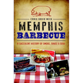 Memphis Barbecue: A Succulent History of Smoke, Sauce & Soul