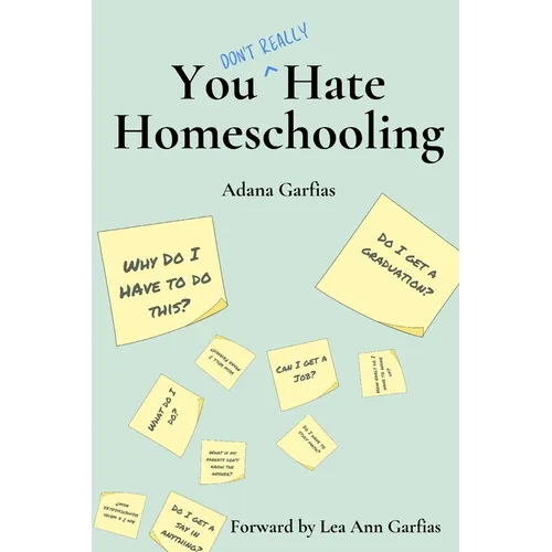 You Don't Really Hate Homeschooling: A Teen's Guide to Homeschool Success